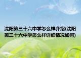沈陽第三十六中學怎么樣介紹(沈陽第三十六中學怎么樣詳細情況如何)