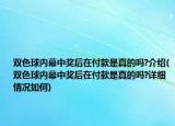 雙色球內幕中獎后在付款是真的嗎?介紹(雙色球內幕中獎后在付款是真的嗎?詳細情況如何)