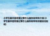 小學生基本信息登記表怎么制作和填寫介紹(小學生基本信息登記表怎么制作和填寫詳細情況如何)