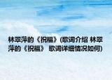林翠萍的《祝?！?歌詞介紹 林翠萍的《祝?！?歌詞詳細(xì)情況如何)