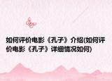 如何評(píng)價(jià)電影《孔子》介紹(如何評(píng)價(jià)電影《孔子》詳細(xì)情況如何)
