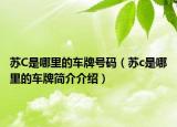 蘇C是哪里的車牌號碼（蘇c是哪里的車牌簡介介紹）