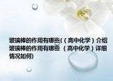玻璃棒的作用有哪些(（高中化學）介紹 玻璃棒的作用有哪些 （高中化學）詳細情況如何)