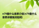 n79是什么意思介紹(n79是什么意思詳細(xì)情況如何)