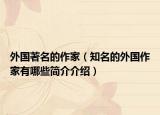 外國著名的作家（知名的外國作家有哪些簡(jiǎn)介介紹）