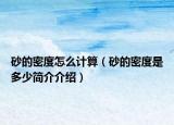 砂的密度怎么計(jì)算（砂的密度是多少簡(jiǎn)介介紹）
