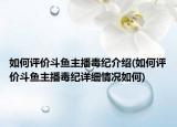 如何評(píng)價(jià)斗魚主播毒紀(jì)介紹(如何評(píng)價(jià)斗魚主播毒紀(jì)詳細(xì)情況如何)
