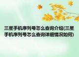 三星手機(jī)序列號(hào)怎么查詢介紹(三星手機(jī)序列號(hào)怎么查詢?cè)敿?xì)情況如何)