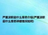 嚴(yán)重瀆職是什么意思介紹(嚴(yán)重瀆職是什么意思詳細(xì)情況如何)