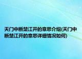 天門中斷楚江開的意思介紹(天門中斷楚江開的意思詳細(xì)情況如何)