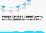 萬國覺醒怎么帶兩個主將（萬國覺醒怎么一個主將一個副將 萬國覺醒如何一個主將一個副將）