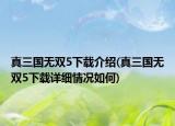 真三國無雙5下載介紹(真三國無雙5下載詳細(xì)情況如何)