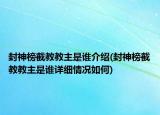 封神榜截教教主是誰介紹(封神榜截教教主是誰詳細(xì)情況如何)