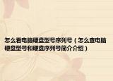 怎么看電腦硬盤型號序列號（怎么查電腦硬盤型號和硬盤序列號簡介介紹）