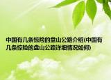中國有幾條驚險的盤山公路介紹(中國有幾條驚險的盤山公路詳細(xì)情況如何)