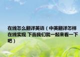 在線怎么翻譯英語（中英翻譯怎樣在線實現(xiàn) 下面我們就一起來看一下吧）