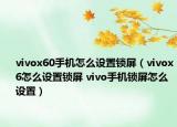 vivox60手機(jī)怎么設(shè)置鎖屏（vivox6怎么設(shè)置鎖屏 vivo手機(jī)鎖屏怎么設(shè)置）