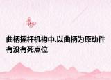 曲柄搖桿機(jī)構(gòu)中,以曲柄為原動(dòng)件有沒有死點(diǎn)位