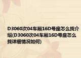 D3060次04車廂16D號座怎么找介紹(D3060次04車廂16D號座怎么找詳細(xì)情況如何)