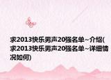 求2013快樂男聲20強(qiáng)名單~介紹(求2013快樂男聲20強(qiáng)名單~詳細(xì)情況如何)
