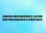 英雄聯(lián)盟中哪些英雄容易混分介紹(英雄聯(lián)盟中哪些英雄容易混分詳細情況如何)