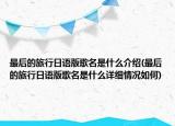 最后的旅行日語版歌名是什么介紹(最后的旅行日語版歌名是什么詳細(xì)情況如何)