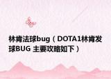 林肯法球bug（DOTA1林肯發(fā)球BUG 主要攻略如下）