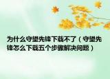 為什么守望先鋒下載不了（守望先鋒怎么下載五個(gè)步驟解決問(wèn)題）