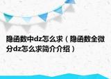 隱函數(shù)中dz怎么求（隱函數(shù)全微分dz怎么求簡介介紹）