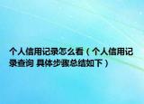 個(gè)人信用記錄怎么看（個(gè)人信用記錄查詢 具體步驟總結(jié)如下）
