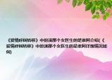《愛情呼叫轉移》中扮演那個女醫(yī)生的是誰阿介紹(《愛情呼叫轉移》中扮演那個女醫(yī)生的是誰阿詳細情況如何)