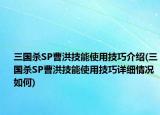 三國(guó)殺SP曹洪技能使用技巧介紹(三國(guó)殺SP曹洪技能使用技巧詳細(xì)情況如何)