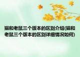 貓和老鼠三個版本的區(qū)別介紹(貓和老鼠三個版本的區(qū)別詳細(xì)情況如何)
