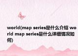 world(map series是什么介紹 world map series是什么詳細情況如何)