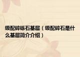 級配碎礫石基層（級配碎石是什么基層簡介介紹）