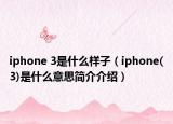 iphone 3是什么樣子（iphone(3)是什么意思簡介介紹）