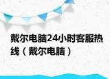 戴爾電腦24小時客服熱線（戴爾電腦）