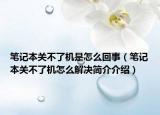 筆記本關(guān)不了機(jī)是怎么回事（筆記本關(guān)不了機(jī)怎么解決簡(jiǎn)介介紹）