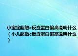 小寶寶超敏c反應(yīng)蛋白偏高說明什么（小兒超敏c反應(yīng)蛋白偏高說明什么）
