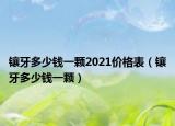 鑲牙多少錢一顆2021價格表（鑲牙多少錢一顆）