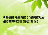 0 是偶數(shù) 還是奇數(shù)（0是偶數(shù)嗎還是奇數(shù)數(shù)嗎為什么簡介介紹）
