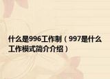 什么是996工作制（997是什么工作模式簡(jiǎn)介介紹）