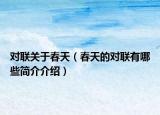 對聯(lián)關(guān)于春天（春天的對聯(lián)有哪些簡介介紹）