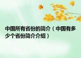 中國(guó)所有省份的簡(jiǎn)介（中國(guó)有多少個(gè)省份簡(jiǎn)介介紹）