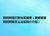 時間刺客打野出裝順序（英雄聯(lián)盟時間刺客怎么出裝簡介介紹）