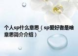 個(gè)人sp什么意思（sp愛好者是啥意思簡介介紹）