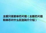 主板只需要單芯片組（主板芯片組和單芯片什么區(qū)別簡(jiǎn)介介紹）