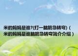 米的媽媽是誰?(打一腦筋急轉(zhuǎn)彎)（米的媽媽是誰腦筋急轉(zhuǎn)彎簡介介紹）