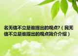名無信不立是誰提出的觀點(diǎn)?（民無信不立是誰提出的觀點(diǎn)簡介介紹）