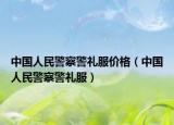 中國人民警察警禮服價格（中國人民警察警禮服）